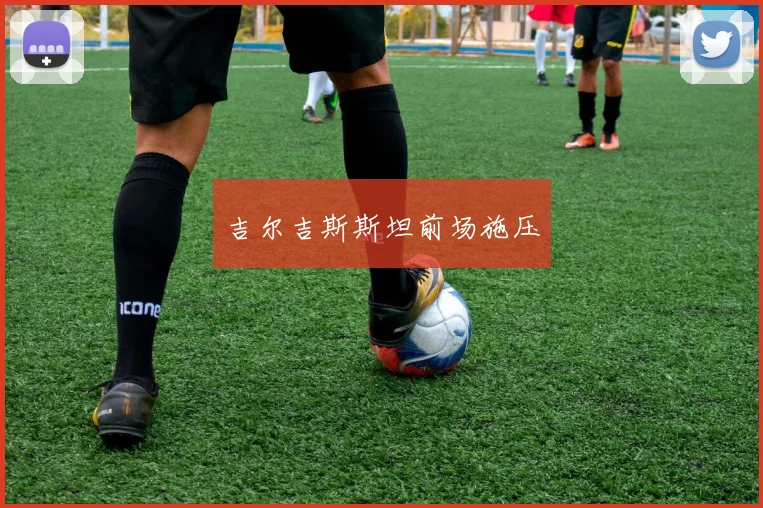 吉尔吉斯斯坦前场施压