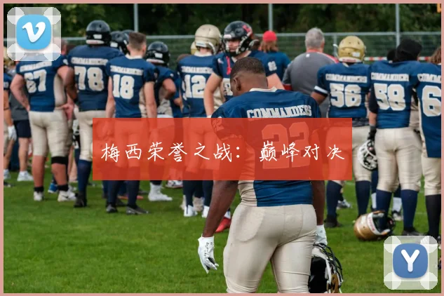 梅西荣誉之战：巅峰对决